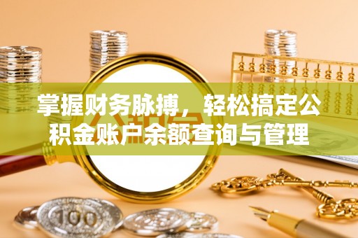 赤城掌握财务脉搏，轻松搞定公积金账户余额查询与管理