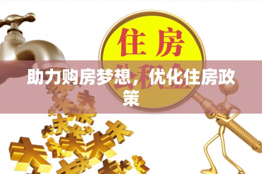 银海助力购房梦想，优化住房政策