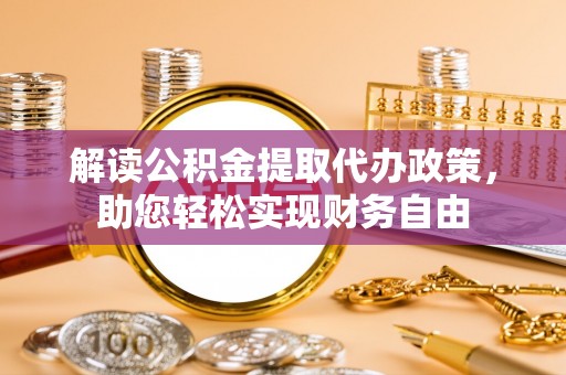 海沧解读公积金提取代办政策，助您轻松实现财务自由