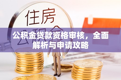 海沧公积金贷款资格审核，全面解析与申请攻略