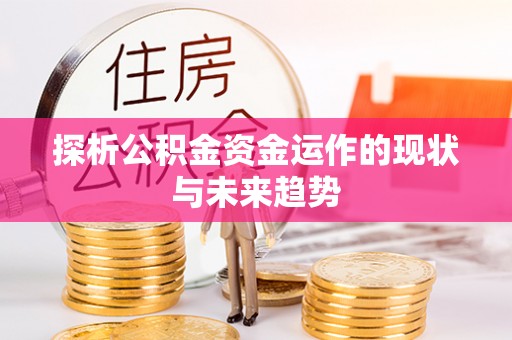 双江探析公积金资金运作的现状与未来趋势