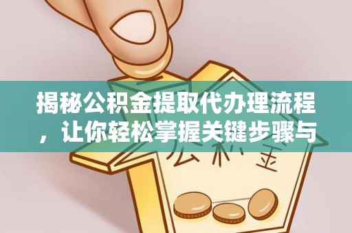 滨湖揭秘公积金提取代办理流程，让你轻松掌握关键步骤与注意事项