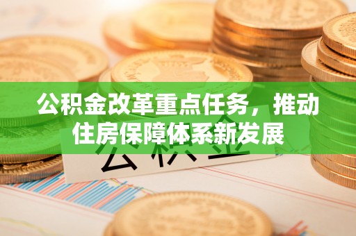 金宁公积金改革重点任务，推动住房保障体系新发展