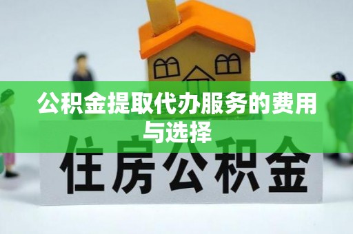 南关公积金提取代办服务的费用与选择