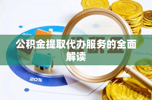 五河公积金提取代办服务的全面解读